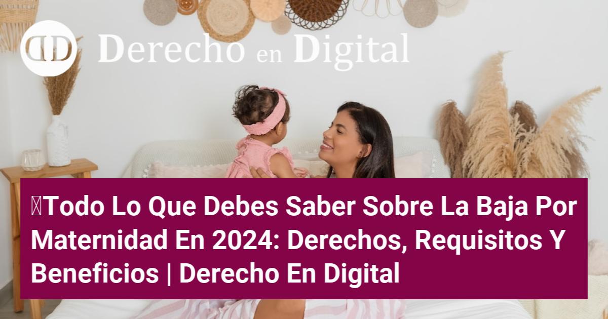 Todo Lo Que Debes Saber Sobre La Baja Por Maternidad En 2024 Derechos